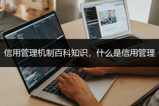 信用管理机制百科知识，什么是信用管理