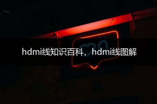 hdmi线知识百科，hdmi线图解