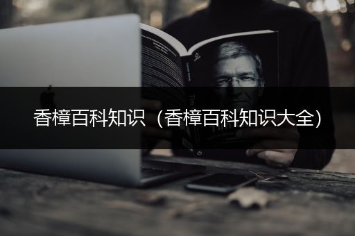 香樟百科知识（香樟百科知识大全）