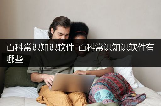 百科常识知识软件_百科常识知识软件有哪些