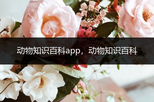 动物知识百科app，动物知识百科