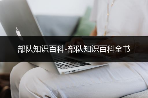 部队知识百科-部队知识百科全书