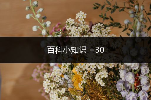 百科小知识 =30