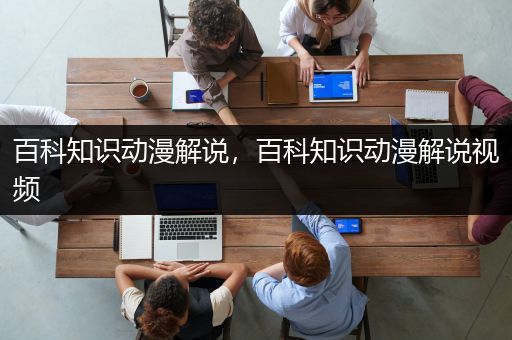 百科知识动漫解说，百科知识动漫解说视频