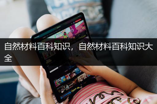 自然材料百科知识，自然材料百科知识大全