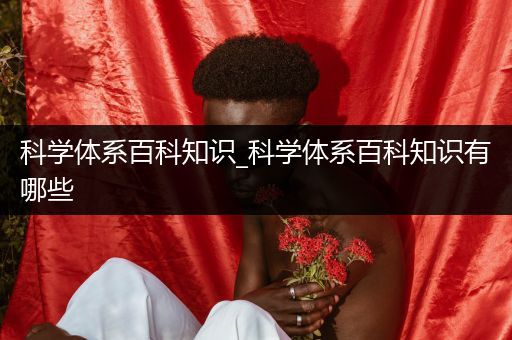 科学体系百科知识_科学体系百科知识有哪些