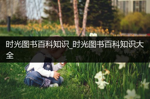 时光图书百科知识_时光图书百科知识大全