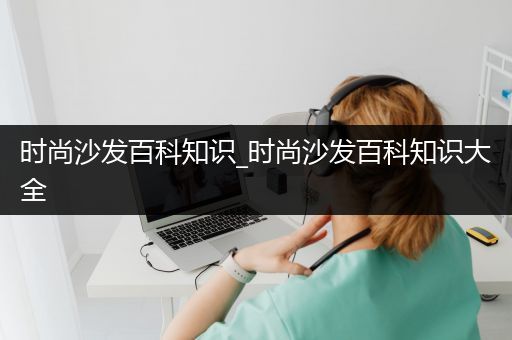 时尚沙发百科知识_时尚沙发百科知识大全