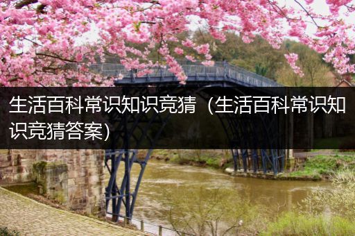 生活百科常识知识竞猜（生活百科常识知识竞猜答案）