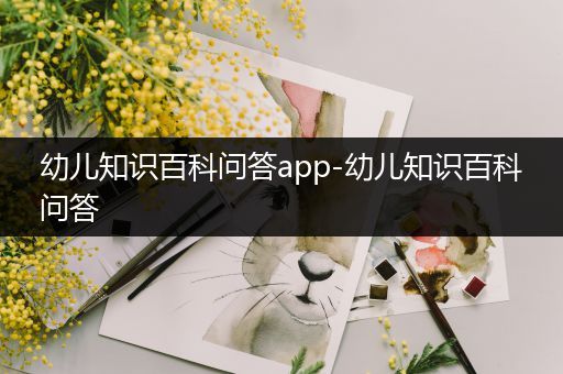幼儿知识百科问答app-幼儿知识百科问答