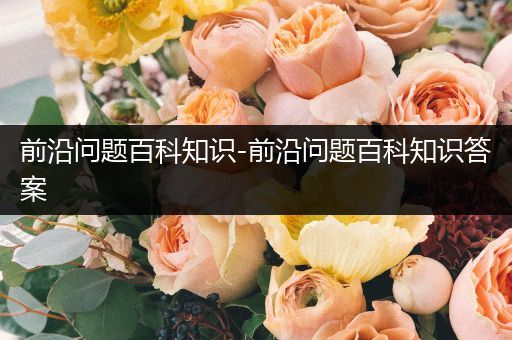 前沿问题百科知识-前沿问题百科知识答案