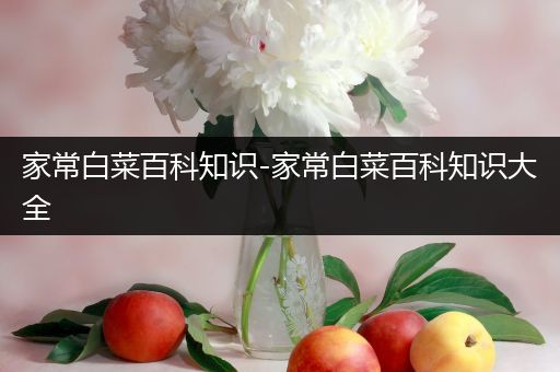 家常白菜百科知识-家常白菜百科知识大全