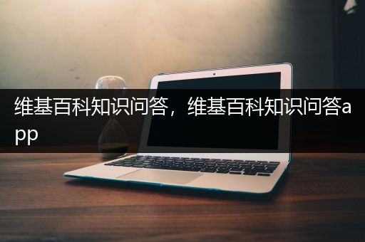 维基百科知识问答，维基百科知识问答app
