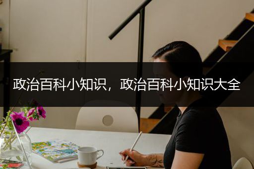 政治百科小知识，政治百科小知识大全