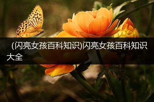 （闪亮女孩百科知识)闪亮女孩百科知识大全