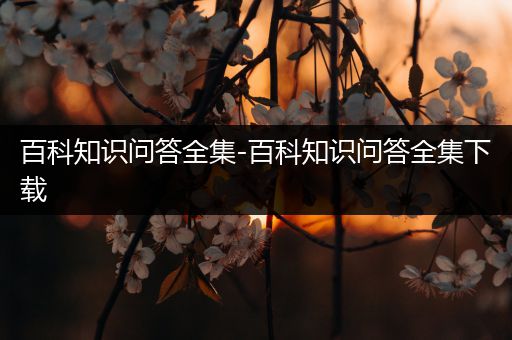 百科知识问答全集-百科知识问答全集下载