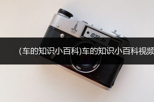 （车的知识小百科)车的知识小百科视频
