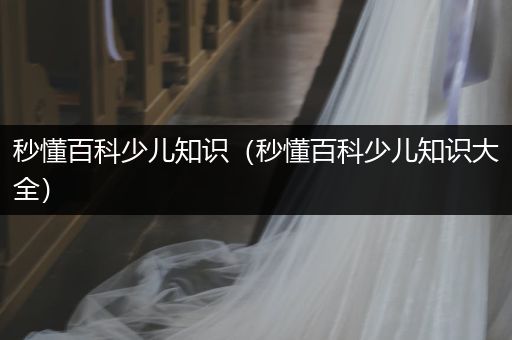 秒懂百科少儿知识（秒懂百科少儿知识大全）