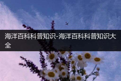 海洋百科科普知识-海洋百科科普知识大全