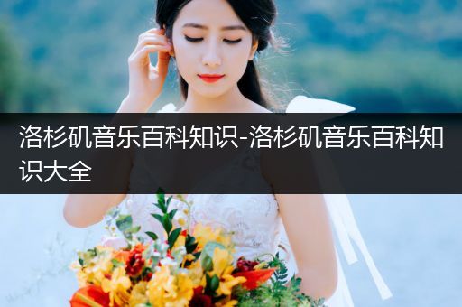 洛杉矶音乐百科知识-洛杉矶音乐百科知识大全