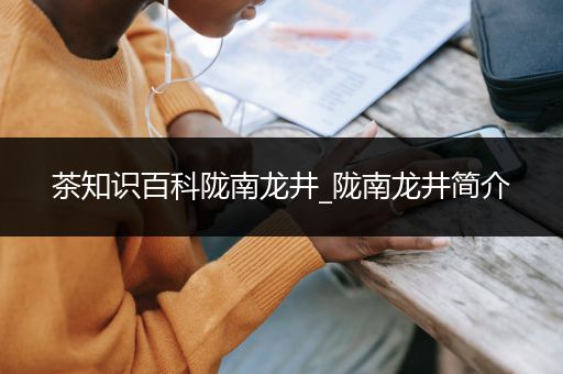 茶知识百科陇南龙井_陇南龙井简介