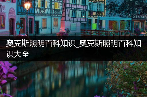 奥克斯照明百科知识_奥克斯照明百科知识大全