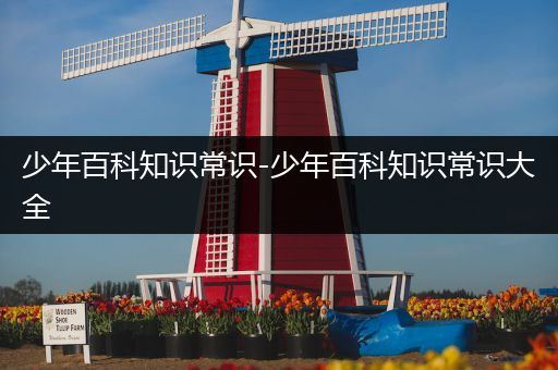 少年百科知识常识-少年百科知识常识大全