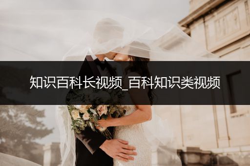 知识百科长视频_百科知识类视频