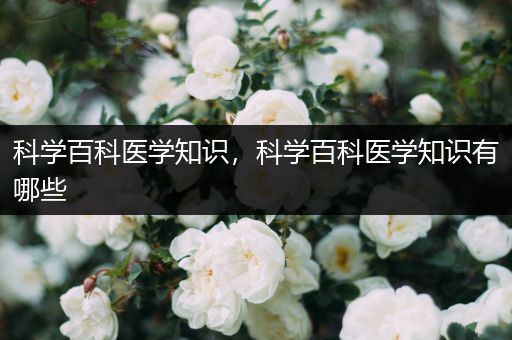 科学百科医学知识，科学百科医学知识有哪些