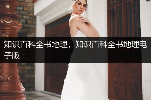 知识百科全书地理，知识百科全书地理电子版