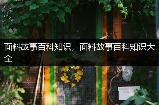 面料故事百科知识，面料故事百科知识大全