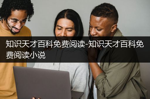 知识天才百科免费阅读-知识天才百科免费阅读小说