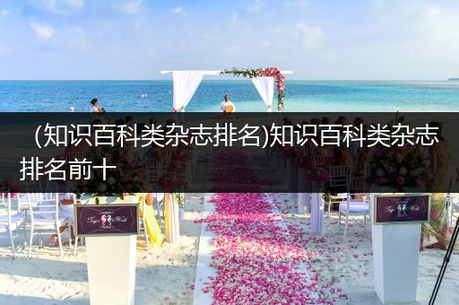 （知识百科类杂志排名)知识百科类杂志排名前十