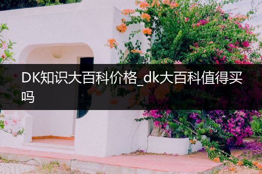 DK知识大百科价格_dk大百科值得买吗