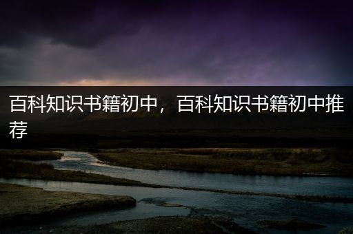 百科知识书籍初中，百科知识书籍初中推荐