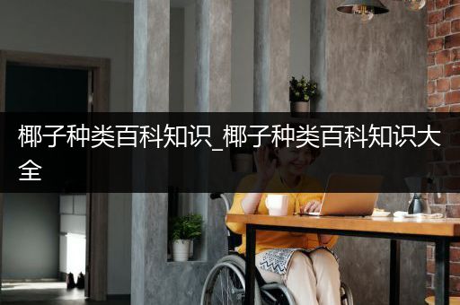 椰子种类百科知识_椰子种类百科知识大全
