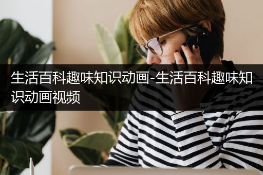 生活百科趣味知识动画-生活百科趣味知识动画视频