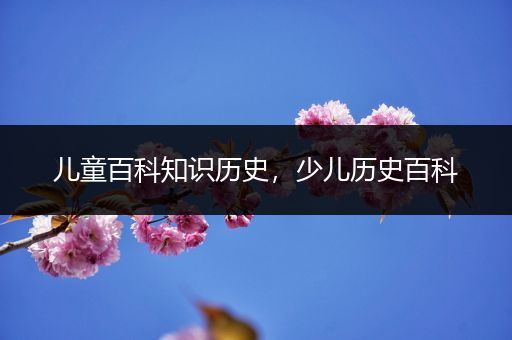 儿童百科知识历史，少儿历史百科