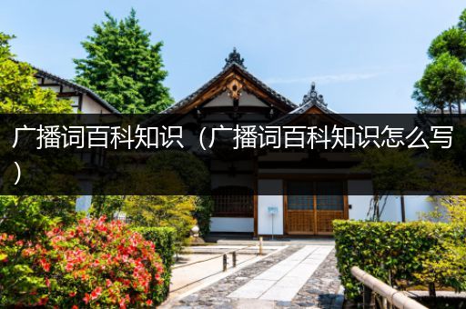 广播词百科知识（广播词百科知识怎么写）