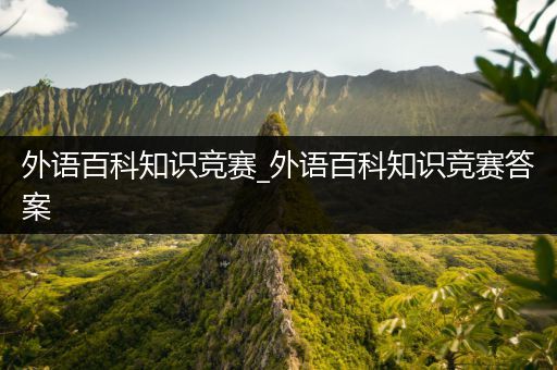 外语百科知识竞赛_外语百科知识竞赛答案
