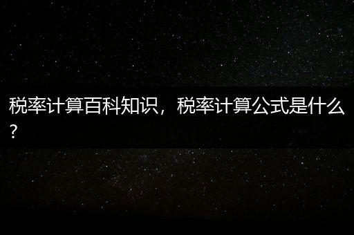 税率计算百科知识，税率计算公式是什么?