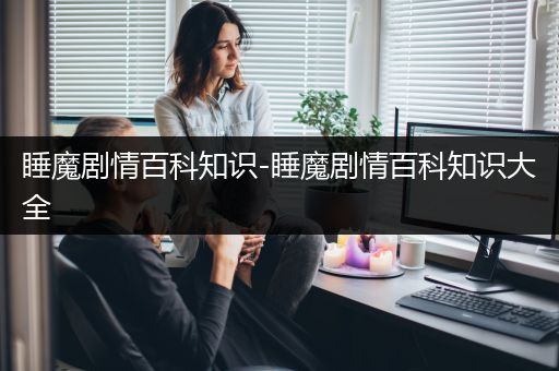 睡魔剧情百科知识-睡魔剧情百科知识大全