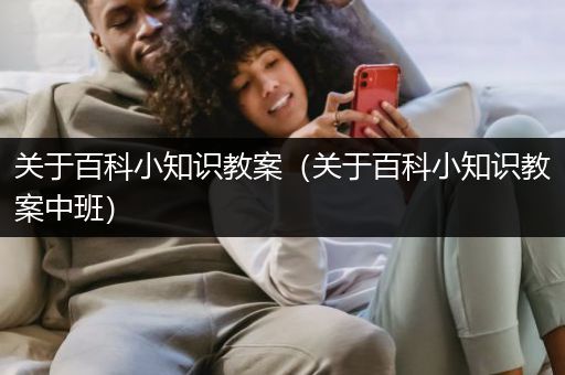 关于百科小知识教案（关于百科小知识教案中班）