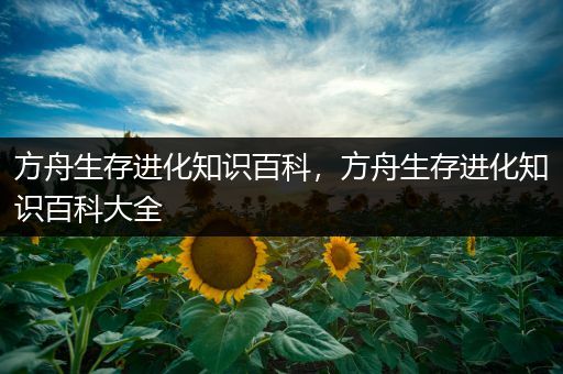 方舟生存进化知识百科，方舟生存进化知识百科大全
