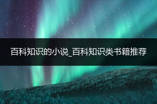百科知识的小说_百科知识类书籍推荐
