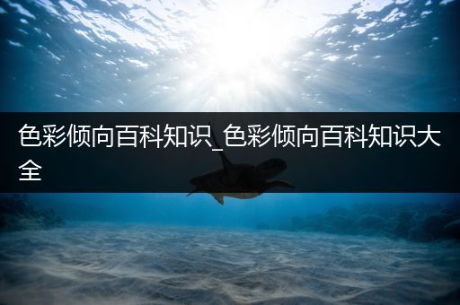 色彩倾向百科知识_色彩倾向百科知识大全