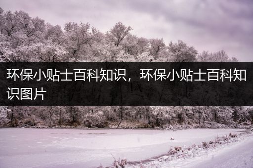 环保小贴士百科知识，环保小贴士百科知识图片