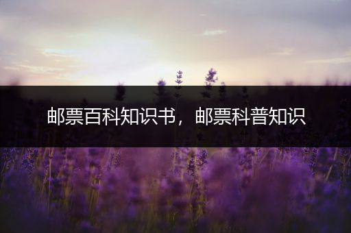 邮票百科知识书，邮票科普知识