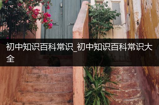 初中知识百科常识_初中知识百科常识大全