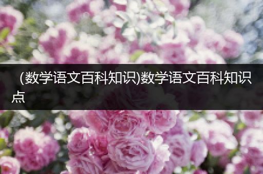 （数学语文百科知识)数学语文百科知识点